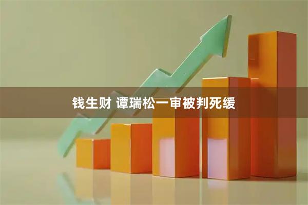 钱生财 谭瑞松一审被判死缓